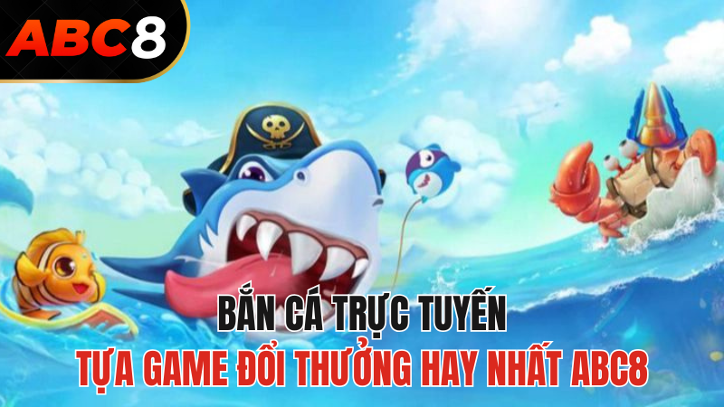 ban-ca-truc-tuyen-abc8-tua-game-doi-thuong-2024