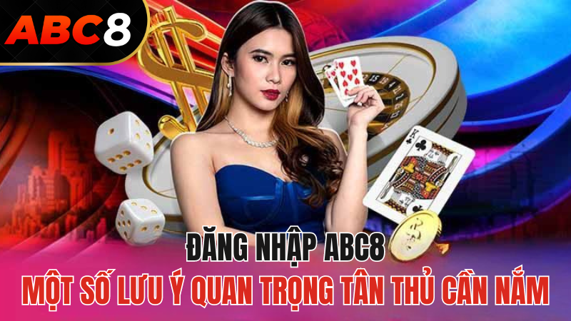 dang-nhap-abc8-luu-y-quan-trong-can-nam